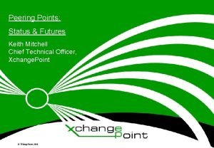 Peering Points Status Futures Keith Mitchell Chief Technical