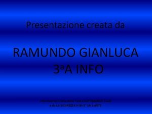 Presentazione creata da RAMUNDO GIANLUCA a 3 A