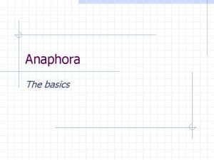 Anaphora The basics Keywords Cohesion Anaphora Anaphor Antecedent