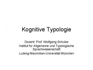 Kognitive Typologie Dozent Prof Wolfgang Schulze Institut fr