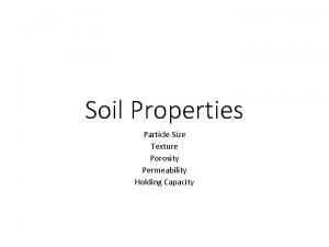 Soil Properties Particle Size Texture Porosity Permeability Holding