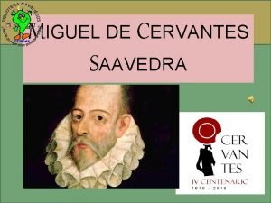 MIGUEL DE CERVANTES SAAVEDRA NACIMIENTO Miguel de Cervantes