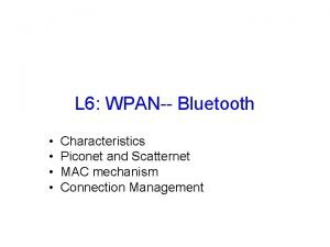 L 6 WPAN Bluetooth Characteristics Piconet and Scatternet