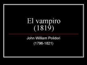 El vampiro 1819 John William Polidori 1796 1821