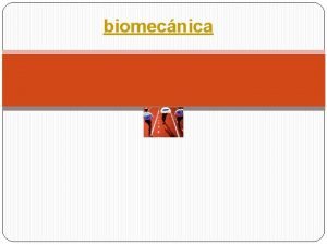 biomecnica introduccin Biomecnica es La ciencia que trata