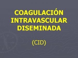 COAGULACIN INTRAVASCULAR DISEMINADA CID DEFINICIN Coagulacin Intravascular Diseminada