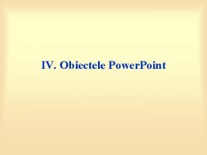 IV Obiectele Power Point Obiecte Power Point predefinite