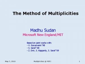 The Method of Multiplicities Madhu Sudan Microsoft New