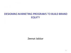 DESIGNING MARKETING PROGRAMS TO BUILD BRAND EQUITY Zeenat