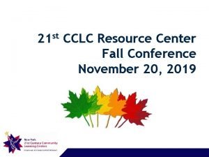 21 st CCLC Resource Center Fall Conference November