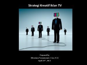 Strategi Kreatif Iklan TV Prepared by Oktaviana Purnamasari
