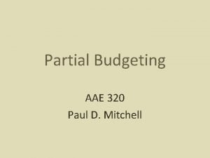 Partial Budgeting AAE 320 Paul D Mitchell Learning