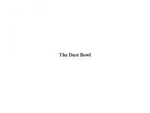 The Dust Bowl The Dust Bowl Dust Storm