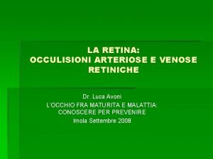 LA RETINA OCCULISIONI ARTERIOSE E VENOSE RETINICHE Dr