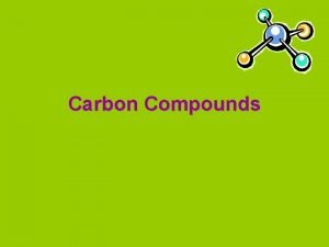 Carbon Compounds Carbohydrates Made up of carbon hydrogen
