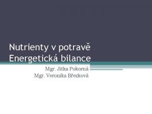 Nutrienty v potrav Energetick bilance Mgr Jitka Pokorn