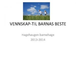 VENNSKAPTIL BARNAS BESTE Hagehaugen barnehage 2013 2014 VENNSKAP