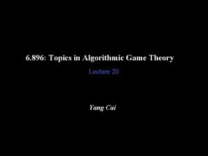 6 896 Topics in Algorithmic Game Theory Lecture
