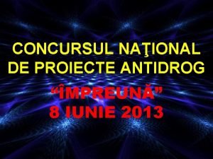 CONCURSUL NAIONAL DE PROIECTE ANTIDROG MPREUN 8 IUNIE
