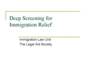 Deep Screening for Immigration Relief Immigration Law Unit