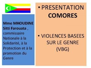 PRESENTATION COMORES Mme MHOUDINE Sitti Farouata commissaire Nationale