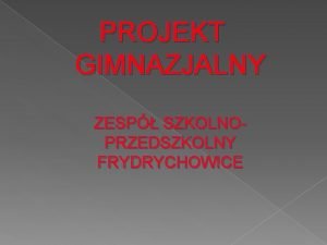 PROJEKT GIMNAZJALNY ZESP SZKOLNOPRZEDSZKOLNY FRYDRYCHOWICE PATRON NASZEJ SZKOY