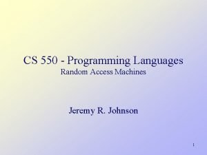 CS 550 Programming Languages Random Access Machines Jeremy