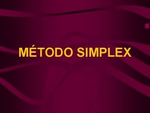 MTODO SIMPLEX Ejemplo de Simplex Vamos a resolver