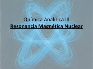 Qumica Analtica III Resonancia Magntica Nuclear Introduccin La