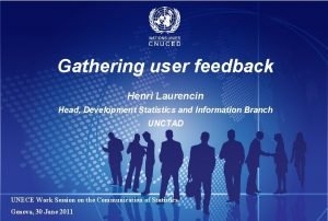 Gathering user feedback Henri Laurencin Head Development Statistics