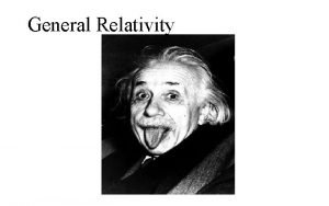 General Relativity General Relativity Principle of equivalence There