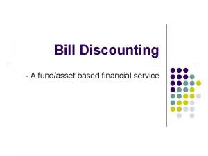 Bill Discounting A fundasset based financial service Concept
