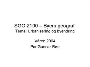 SGO 2100 Byers geografi Tema Urbanisering og byendring