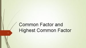 1 Common Factor and Highest Common Factor My 1 Common Factor and Highest Common Factor My