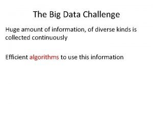 The Big Data Challenge Huge amount of information