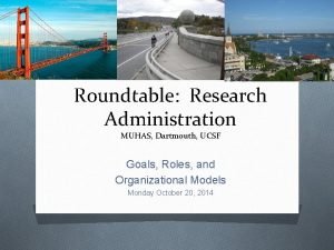 Roundtable Research Administration MUHAS Dartmouth UCSF Goals Roles