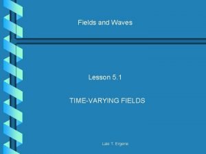 Fields and Waves Lesson 5 1 TIMEVARYING FIELDS
