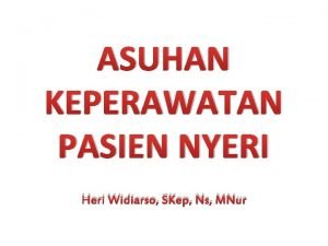 ASUHAN KEPERAWATAN PASIEN NYERI Heri Widiarso SKep Ns