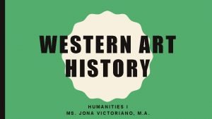 WESTERN ART HISTORY HUMANITIES I MS JONA VICTORIANO