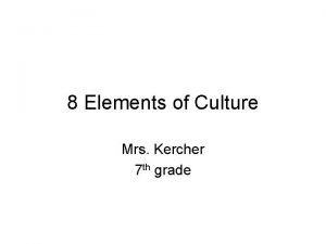 8 Elements of Culture Mrs Kercher 7 th