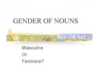 GENDER OF NOUNS Masculine Or Feminine What is