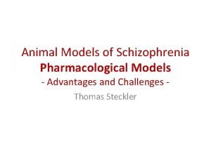 Animal Models of Schizophrenia Pharmacological Models Advantages and