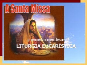 o encontro com Jesus LITURGIA EUCARSTICA A palavra