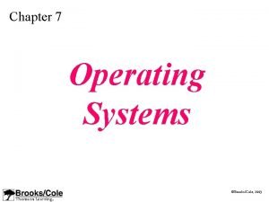 Chapter 7 Operating Systems BrooksCole 2003 OBJECTIVES After