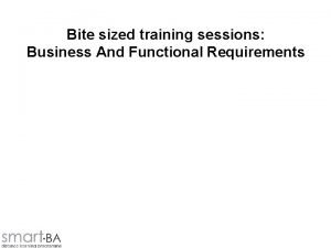 Bite sized training sessions Business And Functional Requirements