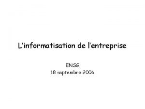 Linformatisation de lentreprise ENSG 18 septembre 2006 Le