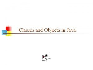 Classes and Objects in Java Classes and Objects