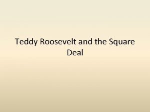 Teddy Roosevelt and the Square Deal Square Deal