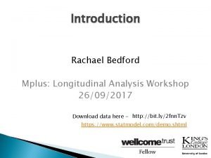 Introduction Rachael Bedford Mplus Longitudinal Analysis Workshop 26092017