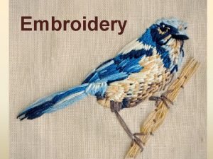 Embroidery What is Embroidery Embroidery is the handicraft